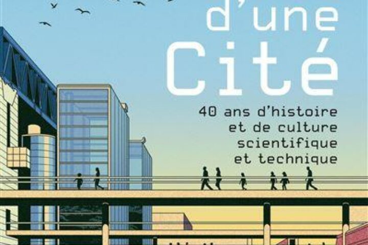 Livre du mois : Le rêve d’une cité, 40 ans d’histoire et de culture scientifique et technique